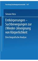 Entkörperungen -- Suchbewegungen Zur (Wieder-)Aneignung Von Körperlichkeit