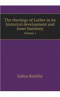 The Theology of Luther in Its Historical Development and Inner Harmony Volume 1