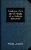 Catalogue of the private library of Mr. Adolph Lewisohn