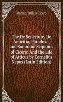 De Senectute, De Amicitia, Paradoxa, and Somnium Scipionis of Cicero: And the Life of Atticus by Cornelius Nepos (Latin Edition)