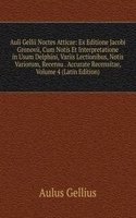 Auli Gellii Noctes Atticae: Ex Editione Jacobi Gronovii, Cum Notis Et Interpretatione in Usum Delphini, Variis Lectionibus, Notis Variorum, Recensu . Accurate Recensitae, Volume 4 (Latin Edition)