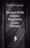 De Sacri Pallii Origine: Disquisitio (Latin Edition)