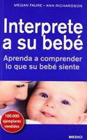 INTERPRETE A SU BEBE: Aprenda a comprender lo que su bebe siente (MADRE Y BEBE) (Spanish Edition)