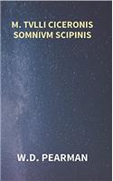 M. Tvlli Ciceronis Somnivm Scipinis the Dream of Scipio Africanus Minor, Being the Epilogue of Ciceros Treatise on Polity