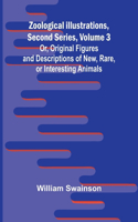 Zoological Illustrations, Second Series, Volume 3; Or, Original Figures and Descriptions of New, Rare, or Interesting Animals