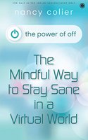 The Power of Off: The Mindful Way to Stay Sane in a Virtual World