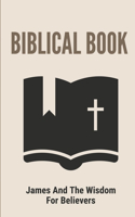 Biblical Book: James And The Wisdom For Believers: Gospel Of James