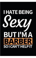 I Hate Being Sexy But I'm A Barber: Notebook Journal For Barbers