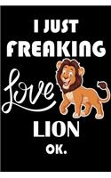 I Just Freaking Love Lion Ok.: Notebook: and Journal, "6*9" 160 black pages notebook/journal with lined and blank pages: Funny saying Lion Cover, Perfect Gift. Diary, Notebook, pl