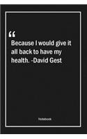 Because I would give it all back to have my health. -David Gest