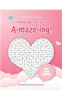 Activity Book for Adults - I think you are just A-maze-ing! - Gift Book for Puzzle Lovers - 100 easy Mazes