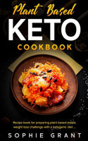 Plant Based Keto Cookbook: The Step by Step Cookbook for the preparation of vegetable-based meals, the challenge of weight loss with a ketogenic diet