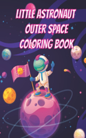 Little Astronaut Outer Space Coloring Book: Space Coloring Book for kids Ages 4 to 10