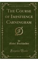 The Course of Impatience Carningham (Classic Reprint)