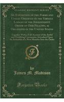 An Exposition of the Forms and Usages Observed in the Various Lodges of the Independent Order of Odd Fellows, as Organized in the United States: Together with a Full Account of the Awful and Terrifying Ceremonies Attendant Upon the Initiation of a : Together with a Full Account of the Awful and Terrifying Ceremonies Attendant Upon the Initiation of a New Mem