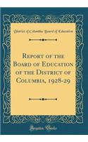 Report of the Board of Education of the District of Columbia, 1928-29 (Classic Reprint)