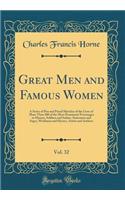 Great Men and Famous Women, Vol. 32: A Series of Pen and Pencil Sketches of the Lives of More Than 200 of the Most Prominent Personages in History, Soldiers and Sailors, Statesmen and Sages, Workmen and Heroes, Artists and Authors (Classic Reprint)
