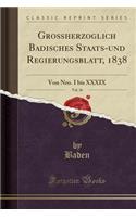 Großherzoglich Badisches Staats-Und Regierungsblatt, 1838, Vol. 36: Von Nro. I Bis XXXIX (Classic Reprint)