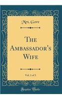 The Ambassador's Wife, Vol. 1 of 3 (Classic Reprint)