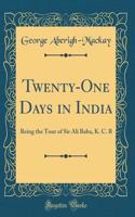 Twenty-One Days in India: Being the Tour of Sir Ali Baba, K. C. B (Classic Reprint)
