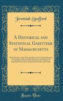 A Historical and Statistical Gazetteer of Massachusetts: With Sketches of the Principal Events From Its Settlement; A Catalogue of Prominent Characters, and Historical and Statistical Notices of the Several Cities and Towns (Classic Reprint)