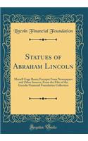 Statues of Abraham Lincoln: Merrell Gage Busts; Excerpts from Newspapers and Other Sources, from the Files of the Lincoln Financial Foundation Collection (Classic Reprint): Merrell Gage Busts; Excerpts from Newspapers and Other Sources, from the Files of the Lincoln Financial Foundation Collection (Classic Reprint)