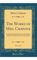 The Works of Mrs. Chapone, Vol. 2 of 4: Now First Collected; Containing I. Letters on the Improvement of the Mind; II. Miscellanies; III. Correspondence With Mr. Richardson; IV. Letters to Miss. Carter; V. Fugitive Pieces (Classic Reprint)