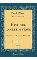 Histoire Ecclï¿½siastique, Vol. 9: Depuis l'An 679. Jusques a l'An 794 (Classic Reprint)