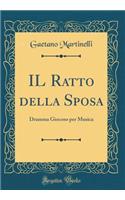 IL Ratto della Sposa: Dramma Giocoso per Musica (Classic Reprint)