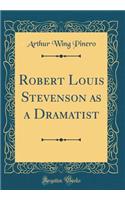 Robert Louis Stevenson as a Dramatist (Classic Reprint)