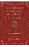 The Letters of Jennie Allen to Her Friend Miss. Musgrove (Classic Reprint)