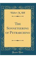 The Sonneteering of Petrarchino (Classic Reprint)