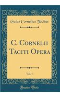 C. Cornelii Taciti Opera, Vol. 1 (Classic Reprint)