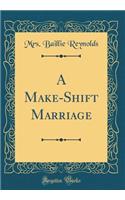 A Make-Shift Marriage (Classic Reprint)