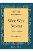 Wee Wee Songs: For Our Little Pets (Classic Reprint)