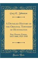 A Detailed History of the Original Township of Huntington: Past, Present, Future, 1653-1860, 1925-1930 (Classic Reprint)