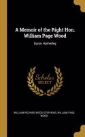 A Memoir of the Right Hon. William Page Wood