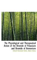 The Physiological and Therapeutical Action of the Bromide of Potassium and Bromide of Ammonium