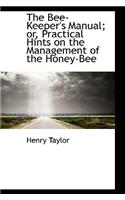 The Bee-Keeper's Manual; Or, Practical Hints on the Management of the Honey-Bee