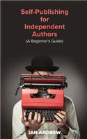 Self-Publishing for Independent Authors: (A Beginner's Guide)