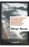 Jerusalem Under the High-Priests: Five Lectures on the Period Betweeen Nehemiah and the New ...