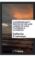 Autobiography: Sketch of Life and Labors of Miss Catherine S. Lawrence, Who ...