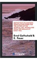 Beethoven's Pianoforte Sonatas Explained for the Lovers of the Musical Art. by Ernst Von Elterlein with a Preface by E. Pauer. Translated from the German by Emily Hill