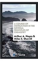Course of Instruction in the General Principles of Chemistry