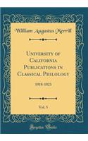 University of California Publications in Classical Philology, Vol. 5: 1918-1923 (Classic Reprint)