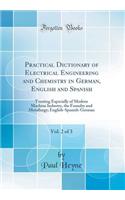 Practical Dictionary of Electrical Engineering and Chemistry in German, English and Spanish, Vol. 2 of 3: Treating Especially of Modern Machine Industry, the Foundry and Metallurgy; English-Spanish-German (Classic Reprint)