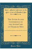 The Inter-Allied Conference on the After-Care of Disabled Men: Second Annual Meeting, Held in London, May 20th to 25th, 1918 (Classic Reprint)