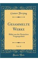 Gesammelte Werke, Vol. 18: Bilder Aus Der Deutschen Vergangenheit (Classic Reprint)