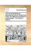 The Law of Ejectments: Shewing the Nature of Ejectione Firme; The Difference Between It and Trespass. the Second Edition.