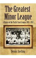 The Greatest Minor League: A History of the Pacific Coast League, 1903-1957